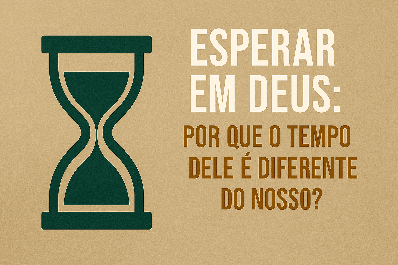 ⏳ Esperar em Deus: Por Que o Tempo Dele é Diferente do Nosso?